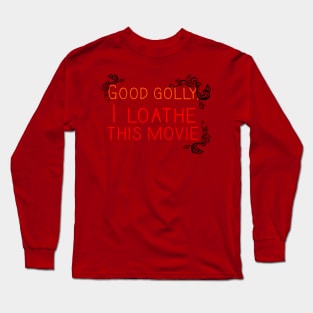 Good Golly, I Loathe This Movie Long Sleeve T-Shirt